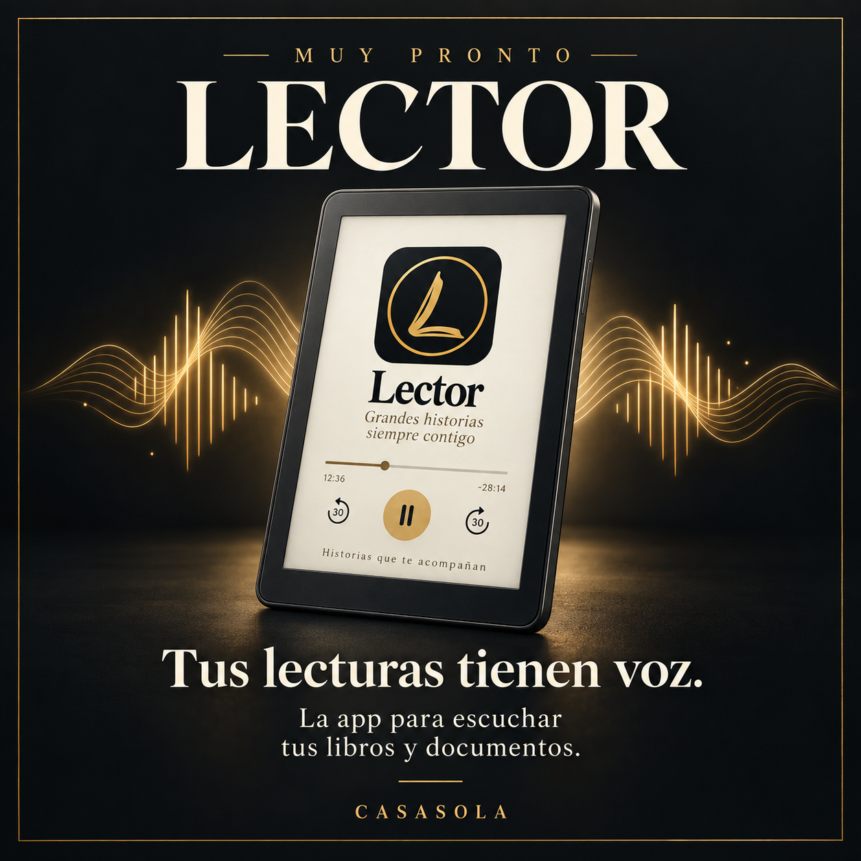 Muy pronto: Lector, de Casasola. Tus lecturas tienen voz. La app para escuchar tus libros y documentos.